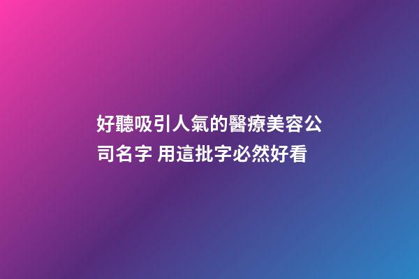 好聽吸引人氣的醫療美容公司名字 用這批字必然好看-第1張-公司起名-玄機派